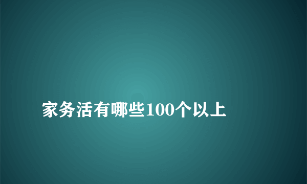 
家务活有哪些100个以上
