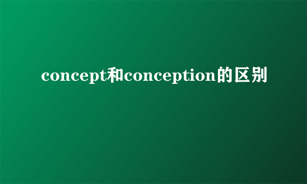 concept和conception的区别