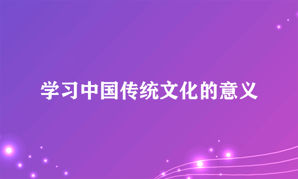 学习中国传统文化的意义