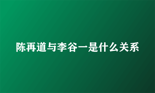 陈再道与李谷一是什么关系