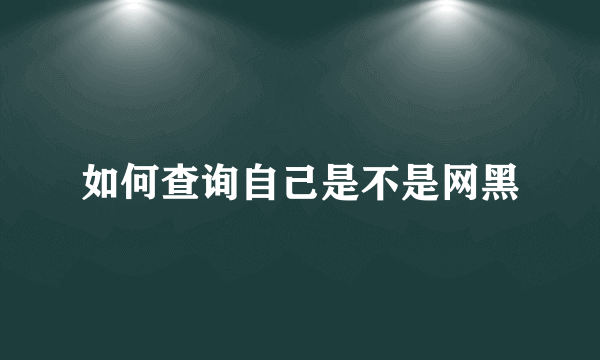 如何查询自己是不是网黑