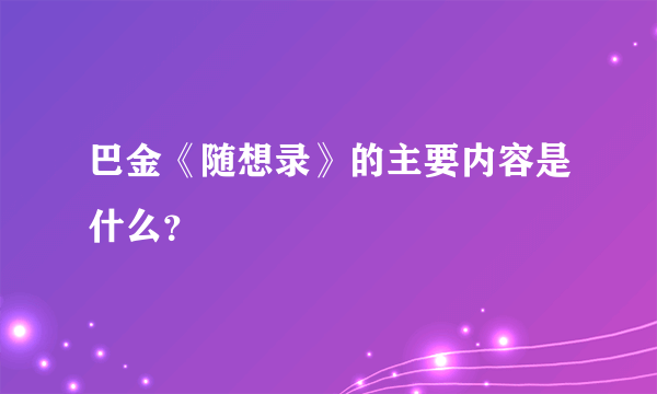 巴金《随想录》的主要内容是什么？