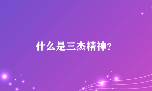 什么是三杰精神？