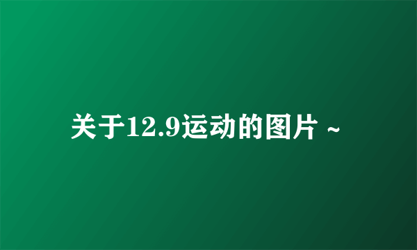 关于12.9运动的图片～