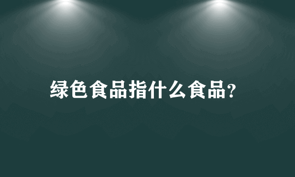 绿色食品指什么食品？