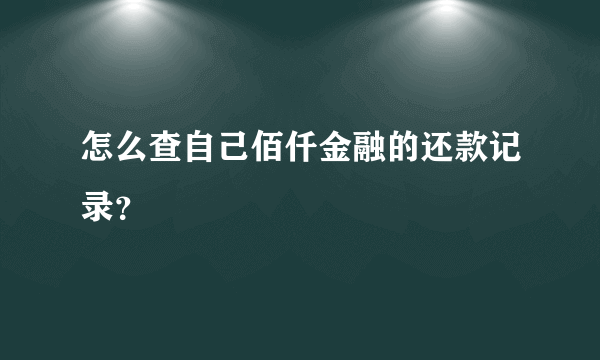 怎么查自己佰仟金融的还款记录？