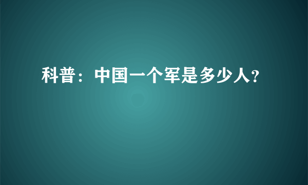 科普：中国一个军是多少人？