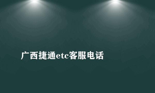 
广西捷通etc客服电话
