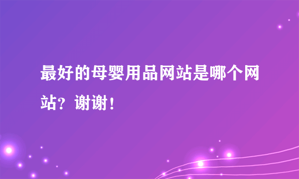 最好的母婴用品网站是哪个网站？谢谢！