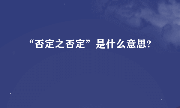 “否定之否定”是什么意思?