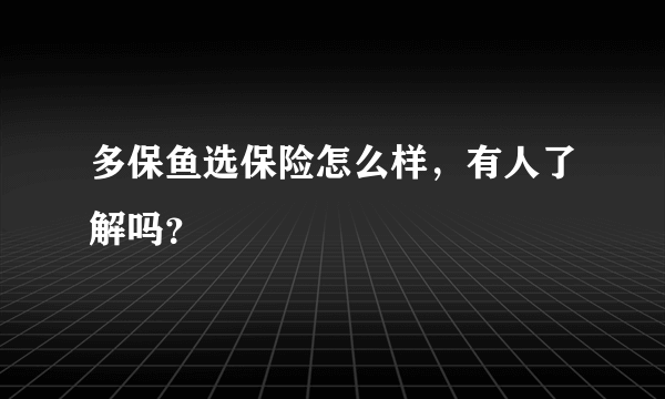 多保鱼选保险怎么样，有人了解吗？