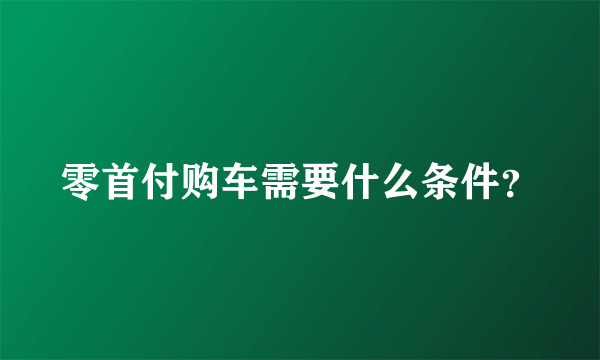 零首付购车需要什么条件？