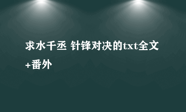 求水千丞 针锋对决的txt全文+番外