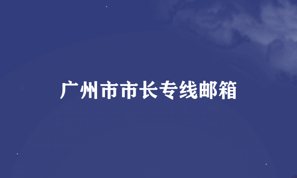 广州市市长专线邮箱