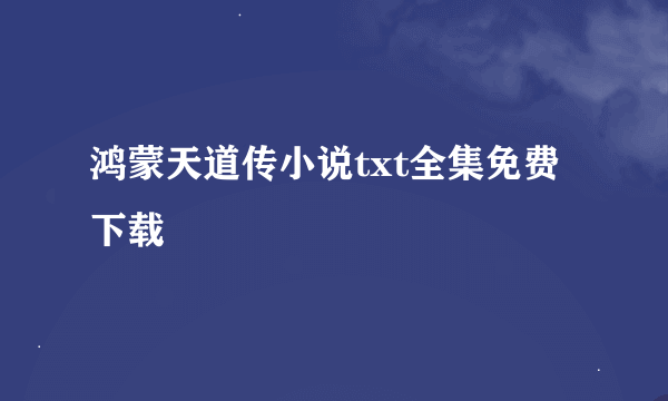 鸿蒙天道传小说txt全集免费下载