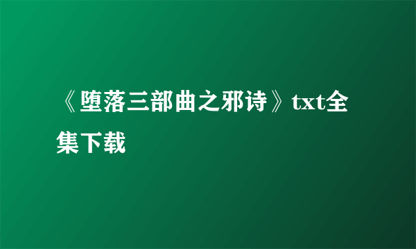 《堕落三部曲之邪诗》txt全集下载