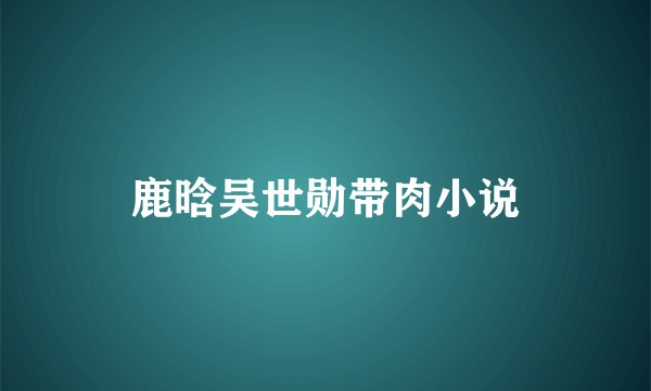 鹿晗吴世勋带肉小说