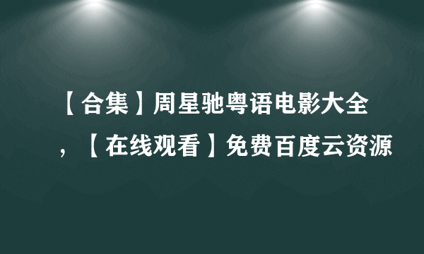 【合集】周星驰粤语电影大全，【在线观看】免费百度云资源