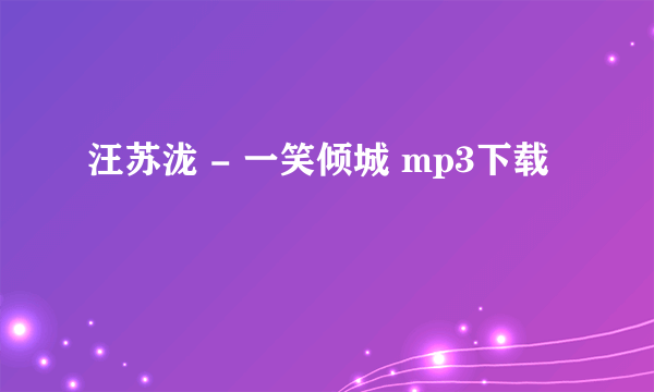 汪苏泷 - 一笑倾城 mp3下载