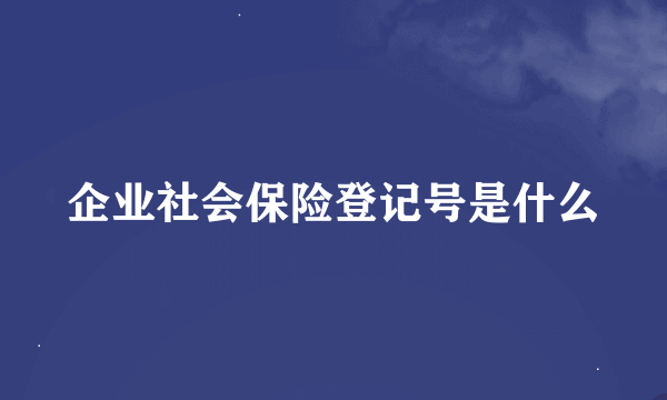 企业社会保险登记号是什么