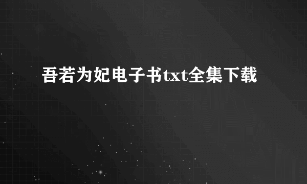 吾若为妃电子书txt全集下载