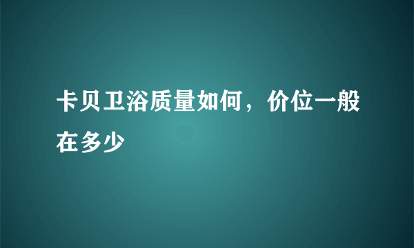 卡贝卫浴质量如何，价位一般在多少