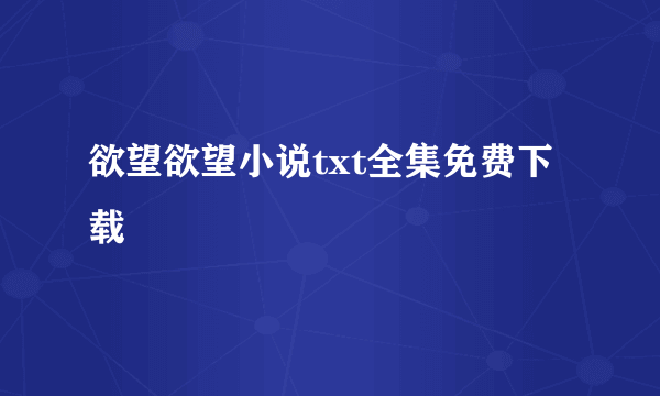 欲望欲望小说txt全集免费下载