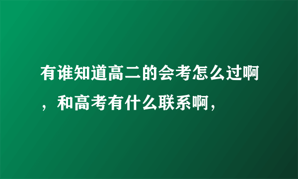 有谁知道高二的会考怎么过啊，和高考有什么联系啊，