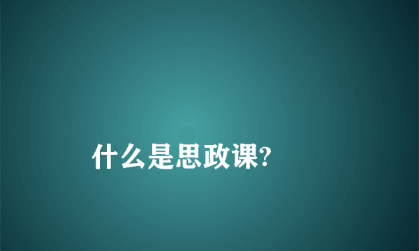 
什么是思政课?
