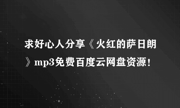 求好心人分享《火红的萨日朗》mp3免费百度云网盘资源！