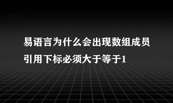 易语言为什么会出现数组成员引用下标必须大于等于1