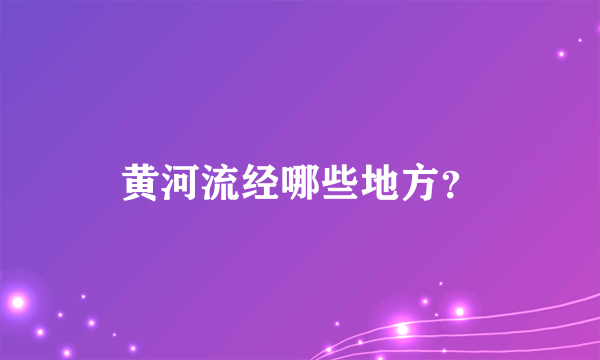 黄河流经哪些地方？