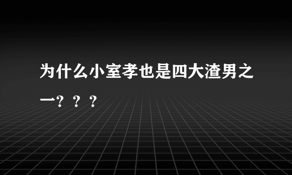 为什么小室孝也是四大渣男之一？？？