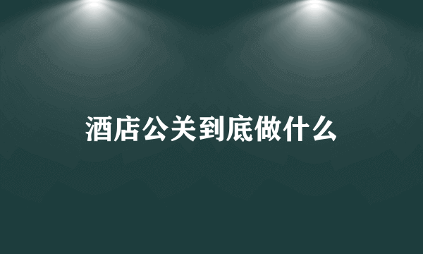 酒店公关到底做什么