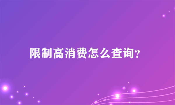 限制高消费怎么查询？