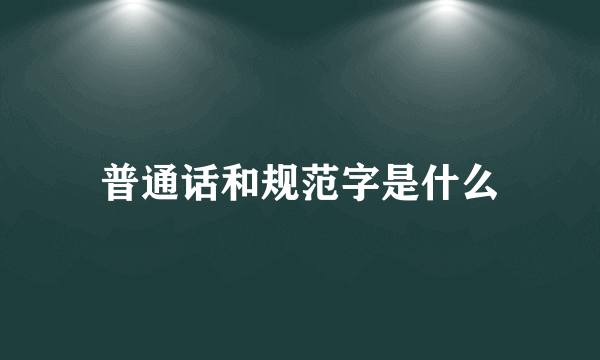 普通话和规范字是什么