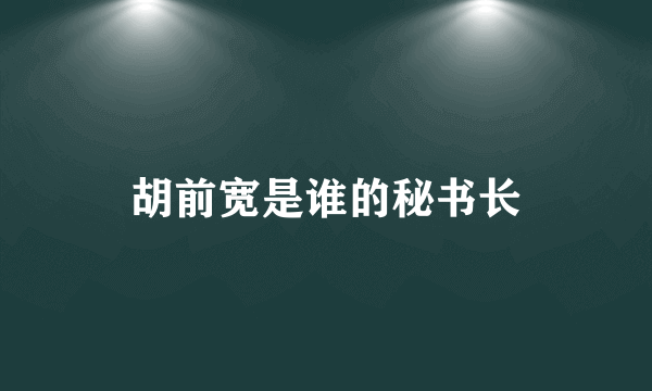 胡前宽是谁的秘书长