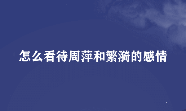 怎么看待周萍和繁漪的感情