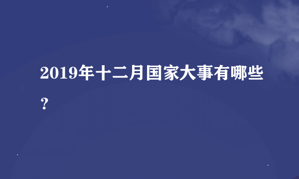 2019年十二月国家大事有哪些？