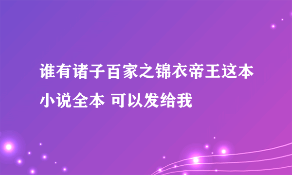 谁有诸子百家之锦衣帝王这本小说全本 可以发给我