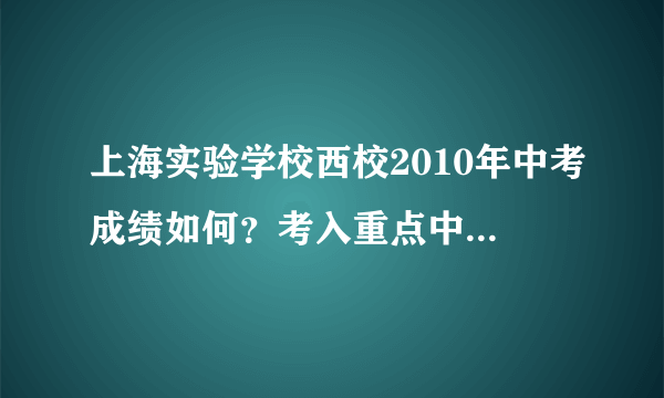 上海实验学校西校2010年中考成绩如何？考入重点中学的比例？