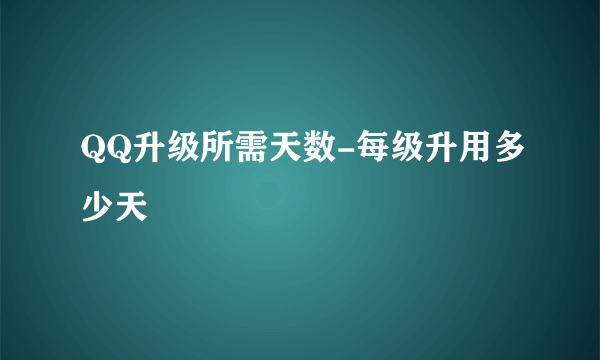 QQ升级所需天数-每级升用多少天