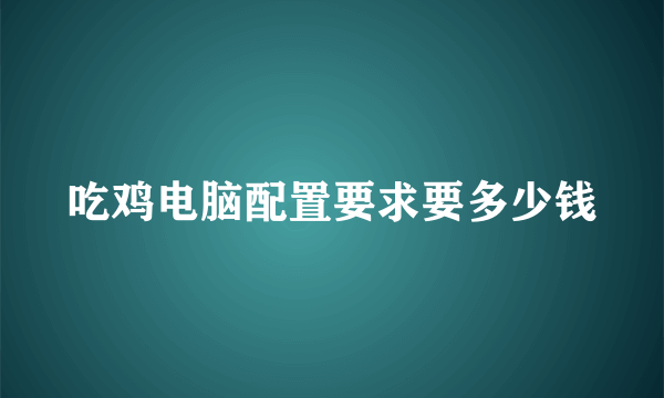 吃鸡电脑配置要求要多少钱