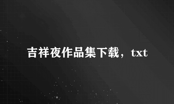 吉祥夜作品集下载，txt