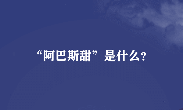 “阿巴斯甜”是什么？