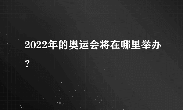 2022年的奥运会将在哪里举办？