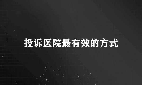 投诉医院最有效的方式