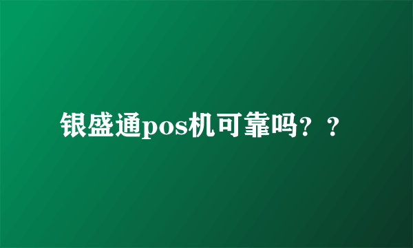 银盛通pos机可靠吗？？