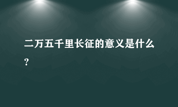 二万五千里长征的意义是什么？