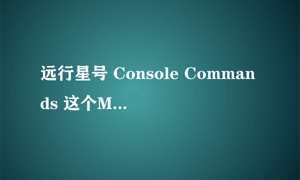 远行星号 Console Commands 这个MOD怎么用